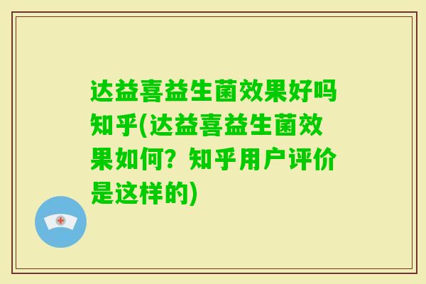 达益喜益生菌效果好吗知乎(达益喜益生菌效果如何？知乎用户评价是这样的)