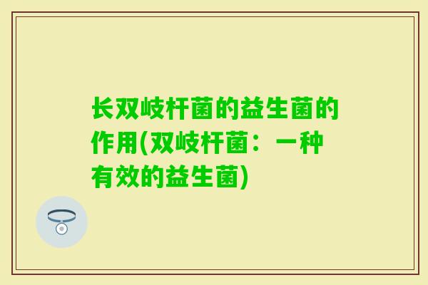 长双岐杆菌的益生菌的作用(双岐杆菌:一种有效的益生菌) 长双岐杆菌的益生菌的作用(双岐杆菌:一种有效的益生菌)