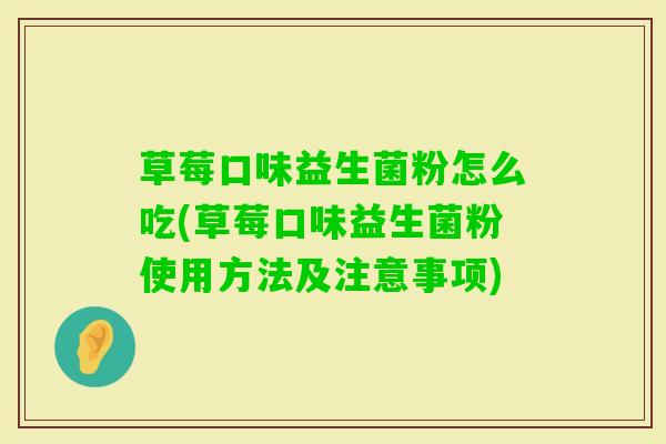 草莓口味益生菌粉怎么吃(草莓口味益生菌粉使用方法及注意事项) 草莓口味益生菌粉怎么吃(草莓口味益生菌粉使用方法及注意事项)