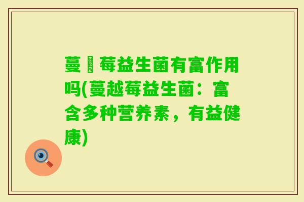 蔓赿莓益生菌有富作用吗(蔓越莓益生菌：富含多种营养素，有益健康)