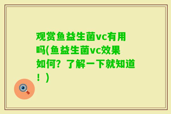观赏鱼益生菌vc有用吗(鱼益生菌vc效果如何?了解一下就知道!) 观赏鱼益生菌vc有用吗(鱼益生菌vc效果如何?了解一下就知道!)