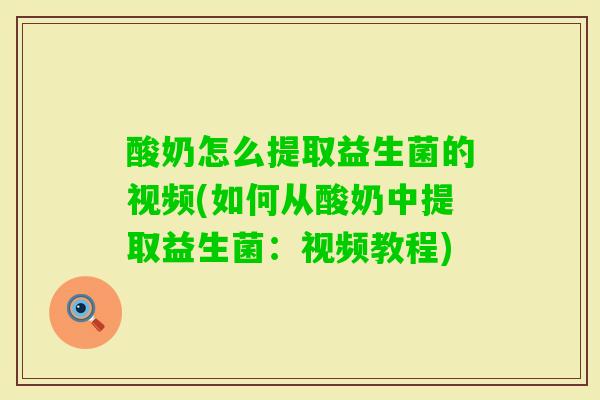 酸奶怎么提取益生菌的视频(如何从酸奶中提取益生菌：视频教程)