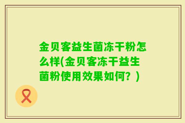 金贝客益生菌冻干粉怎么样(金贝客冻干益生菌粉使用效果如何？)