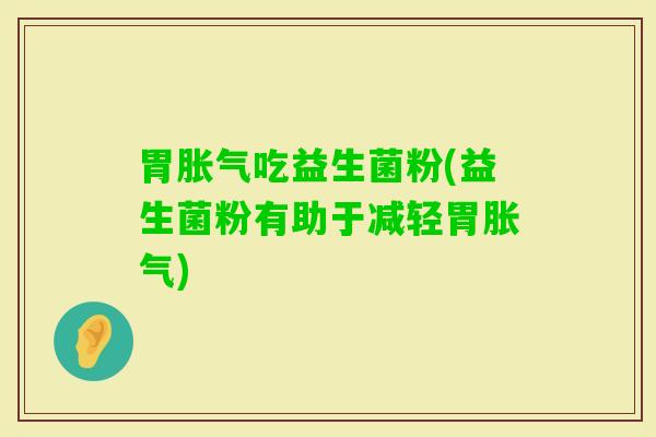 胃吃益生菌粉(益生菌粉有助于减轻胃)