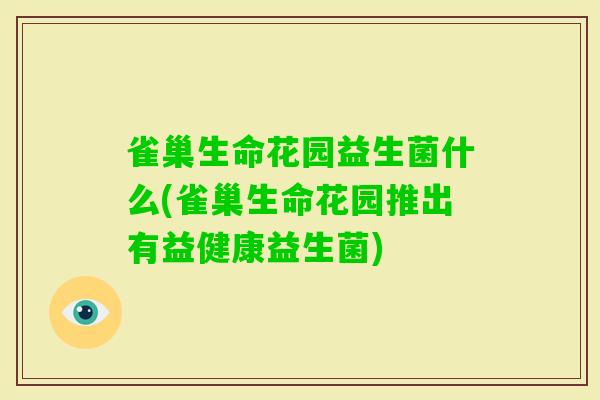 雀巢生命花园益生菌什么(雀巢生命花园推出有益健康益生菌) 雀巢生命花园益生菌什么(雀巢生命花园推出有益健康益生菌)