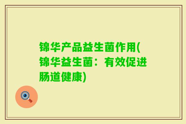 锦华产品益生菌作用(锦华益生菌：有效促进肠道健康)