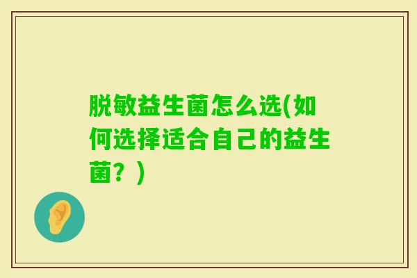 脱敏益生菌怎么选(如何选择适合自己的益生菌？)