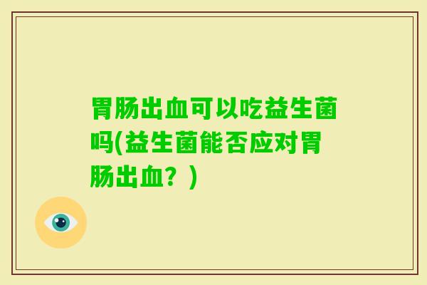 出可以吃益生菌吗(益生菌能否应对出？)