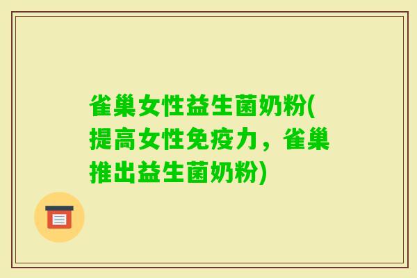 雀巢女性益生菌奶粉(提高女性力,雀巢推出益生菌奶粉) 雀巢女性益生菌奶粉(提高女性力,雀巢推出益生菌奶粉)