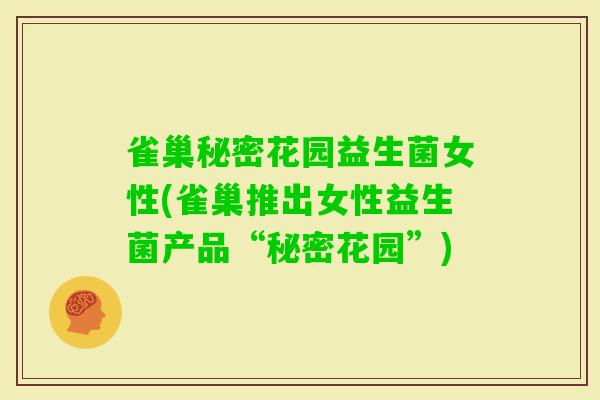 雀巢秘密花园益生菌女性(雀巢推出女性益生菌产品“秘密花园”) 雀巢秘密花园益生菌女性(雀巢推出女性益生菌产品“秘密花园”)