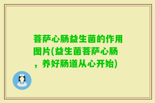 菩萨心肠益生菌的作用图片(益生菌菩萨心肠,养好肠道从心开始) 菩萨心肠益生菌的作用图片(益生菌菩萨心肠,养好肠道从心开始)