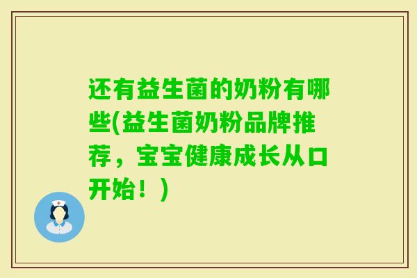 还有益生菌的奶粉有哪些(益生菌奶粉品牌推荐,宝宝健康成长从口开始!) 还有益生菌的奶粉有哪些(益生菌奶粉品牌推荐,宝宝健康成长从口开始!)