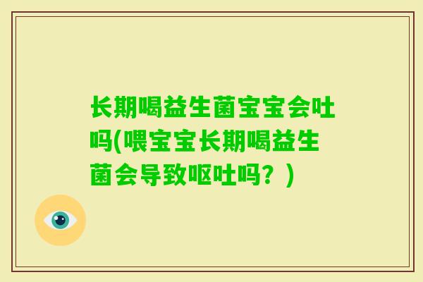 长期喝益生菌宝宝会吐吗(喂宝宝长期喝益生菌会导致吗?) 长期喝益生菌宝宝会吐吗(喂宝宝长期喝益生菌会导致吗?)