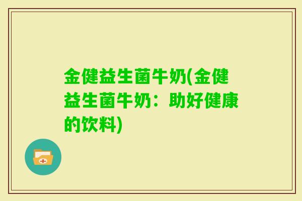 金健益生菌牛奶(金健益生菌牛奶:助好健康的饮料) 金健益生菌牛奶(金健益生菌牛奶:助好健康的饮料)