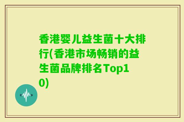 香港婴儿益生菌十大排行(香港市场畅销的益生菌品牌排名Top10) 香港婴儿益生菌十大排行(香港市场畅销的益生菌品牌排名Top10)