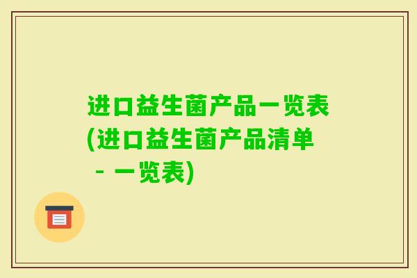 进口益生菌产品一览表(进口益生菌产品清单 - 一览表)