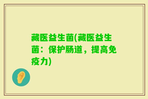 藏医益生菌(藏医益生菌:保护肠道,提高力) 藏医益生菌(藏医益生菌:保护肠道,提高力)