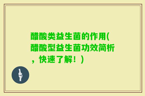 醋酸类益生菌的作用(醋酸型益生菌功效简析，快速了解！)