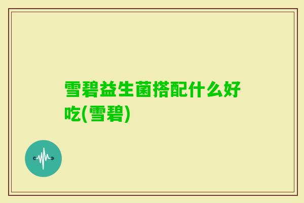 雪碧益生菌搭配什么好吃(雪碧)