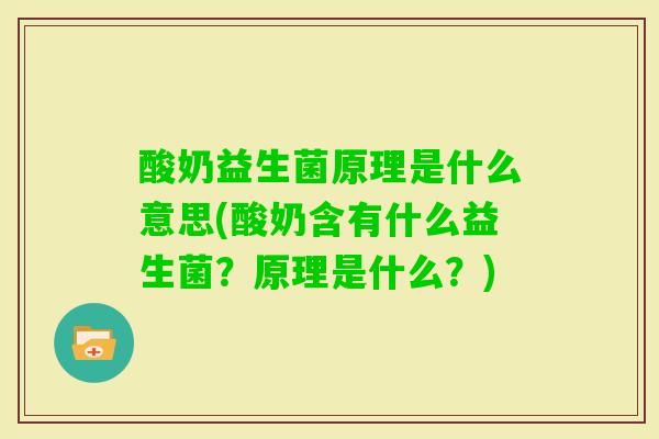 酸奶益生菌原理是什么意思(酸奶含有什么益生菌？原理是什么？)