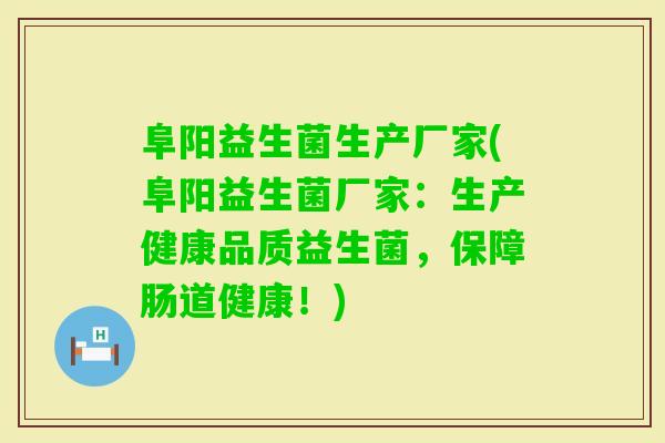 阜阳益生菌生产厂家(阜阳益生菌厂家:生产健康品质益生菌,保障肠道健康!) 阜阳益生菌生产厂家(阜阳益生菌厂家:生产健康品质益生菌,保障肠道健康!)