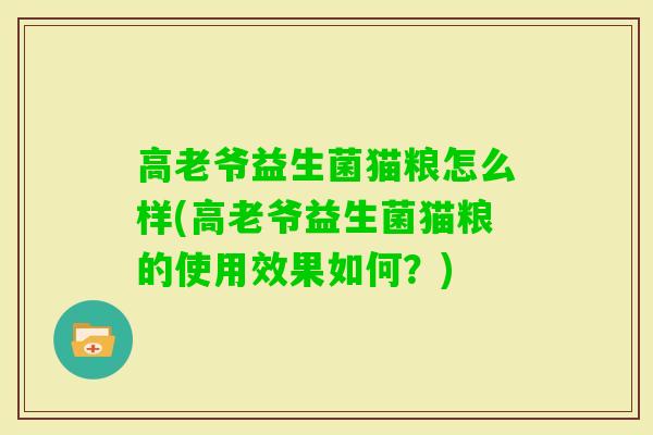 高老爷益生菌猫粮怎么样(高老爷益生菌猫粮的使用效果如何?) 高老爷益生菌猫粮怎么样(高老爷益生菌猫粮的使用效果如何?)