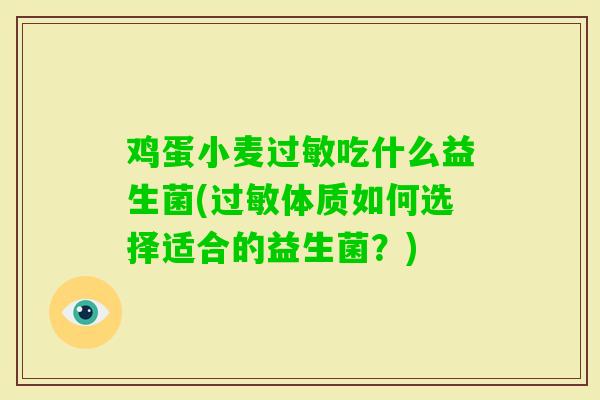 鸡蛋小麦吃什么益生菌(体质如何选择适合的益生菌？)
