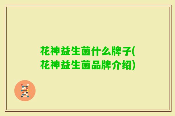 花神益生菌什么牌子(花神益生菌品牌介绍)