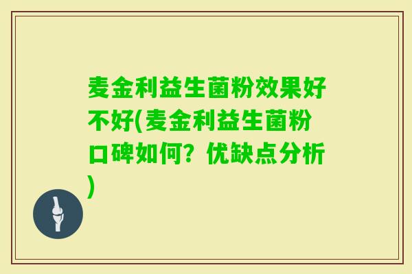麦金利益生菌粉效果好不好(麦金利益生菌粉口碑如何?优缺点分析) 麦金利益生菌粉效果好不好(麦金利益生菌粉口碑如何?优缺点分析)