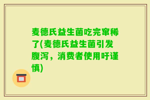 麦德氏益生菌吃完窜稀了(麦德氏益生菌引发，消费者使用吁谨慎)