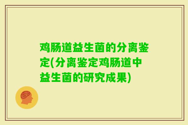 鸡肠道益生菌的分离鉴定(分离鉴定鸡肠道中益生菌的研究成果)