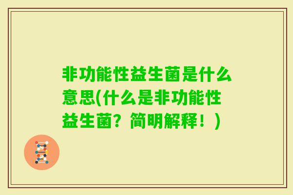 非功能性益生菌是什么意思(什么是非功能性益生菌？简明解释！)