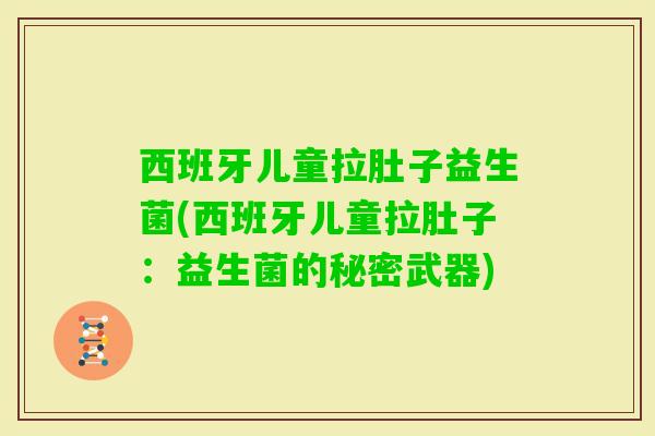 西班牙儿童拉肚子益生菌(西班牙儿童拉肚子：益生菌的秘密武器)