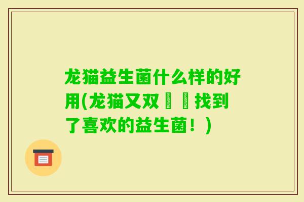 龙猫益生菌什么样的好用(龙猫又双叒叕找到了喜欢的益生菌！)