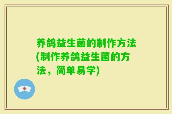 养鸽益生菌的制作方法(制作养鸽益生菌的方法，简单易学)