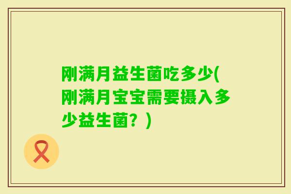 刚满月益生菌吃多少(刚满月宝宝需要摄入多少益生菌？)