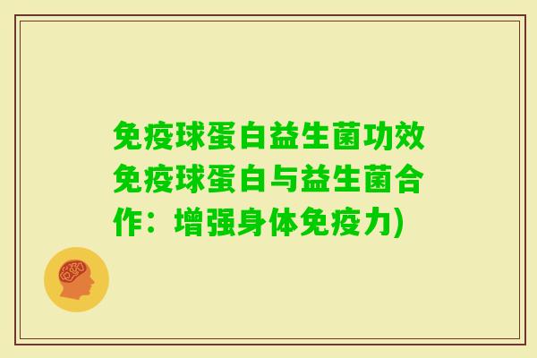 球蛋白益生菌功效球蛋白与益生菌合作：增强身体力)