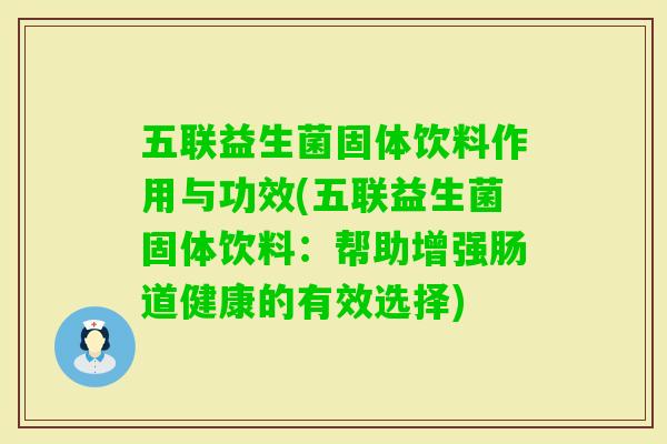五联益生菌固体饮料作用与功效(五联益生菌固体饮料：帮助增强肠道健康的有效选择)