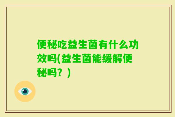 吃益生菌有什么功效吗(益生菌能缓解吗？)