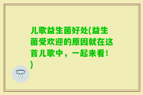 儿歌益生菌好处(益生菌受欢迎的原因就在这首儿歌中，一起来看！)