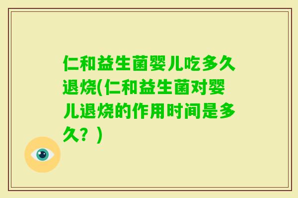 仁和益生菌婴儿吃多久退烧(仁和益生菌对婴儿退烧的作用时间是多久？)