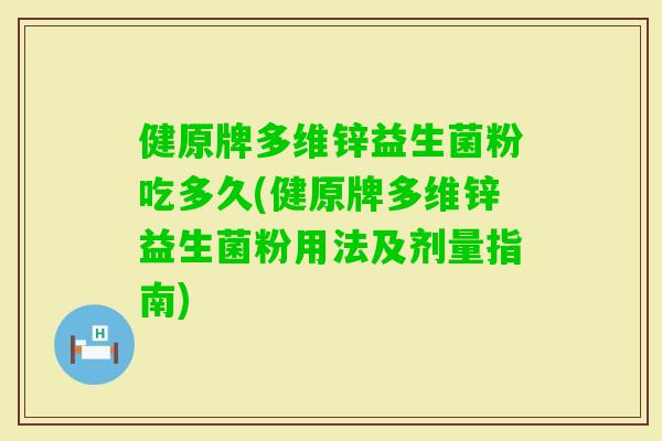 健原牌多维锌益生菌粉吃多久(健原牌多维锌益生菌粉用法及剂量指南)