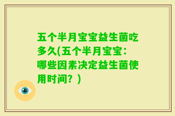 五个半月宝宝益生菌吃多久(五个半月宝宝:哪些因素决定益生菌使用时间?) 五个半月宝宝益生菌吃多久(五个半月宝宝:哪些因素决定益生菌使用时间?)