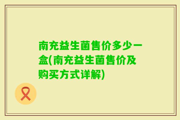 南充益生菌售价多少一盒(南充益生菌售价及购买方式详解)