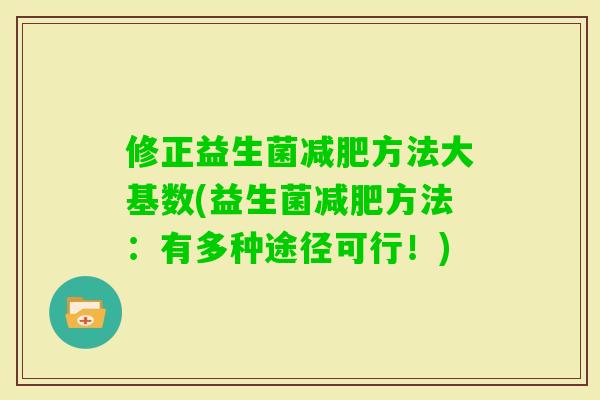 修正益生菌方法大基数(益生菌方法：有多种途径可行！)