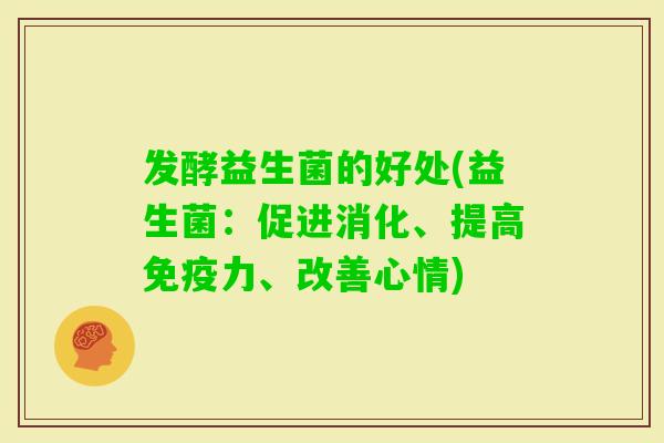 发酵益生菌的好处(益生菌：促进消化、提高力、改善心情)