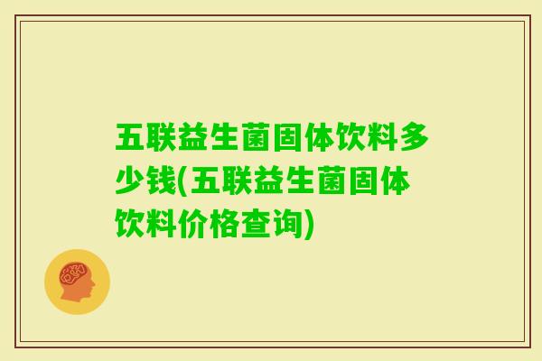 五联益生菌固体饮料多少钱(五联益生菌固体饮料价格查询)