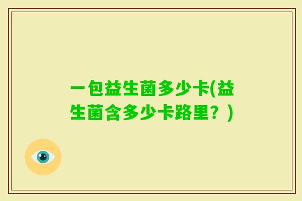一包益生菌多少卡(益生菌含多少卡路里？)