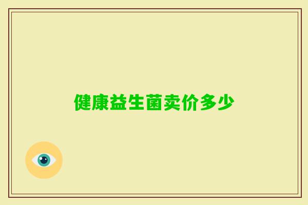 健康益生菌卖价多少 健康益生菌卖价多少