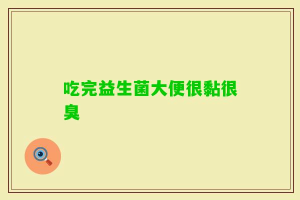 吃完益生菌大便很黏很臭 吃完益生菌大便很黏很臭